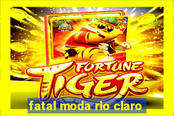 fatal moda rio claro